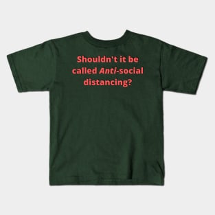 Shouldn't it be called anti social distancing? Kids T-Shirt